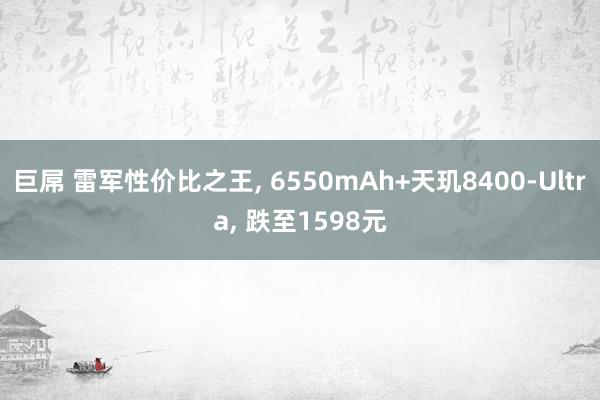 巨屌 雷军性价比之王, 6550mAh+天玑8400-Ult