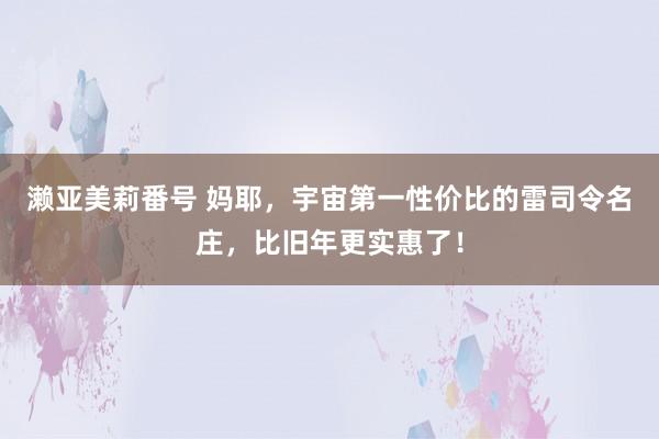 濑亚美莉番号 妈耶，宇宙第一性价比的雷司令名庄，比旧年更实惠了！
